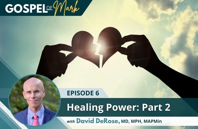 Episode 6 - Gospel of Mark - Healing Power: Part 2